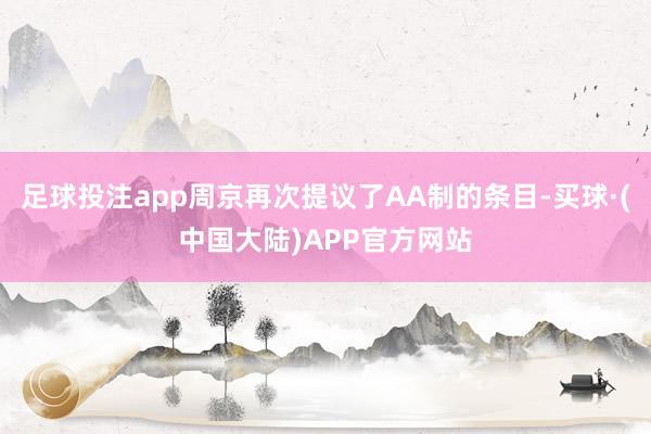 足球投注app周京再次提议了AA制的条目-买球·(中国大陆)APP官方网站